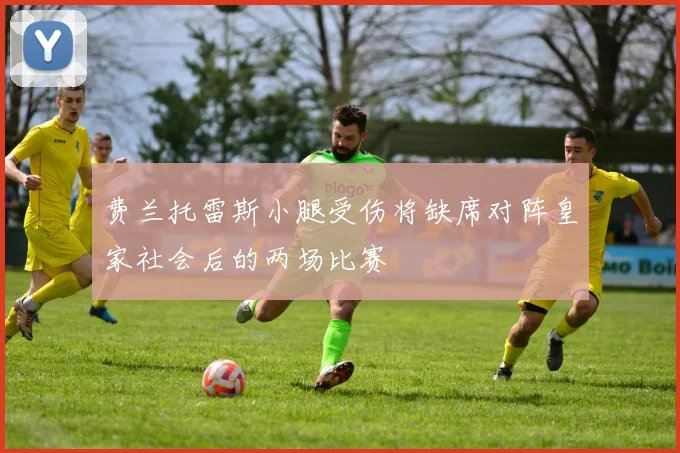 费兰托雷斯小腿受伤将缺席对阵皇家社会后的两场比赛